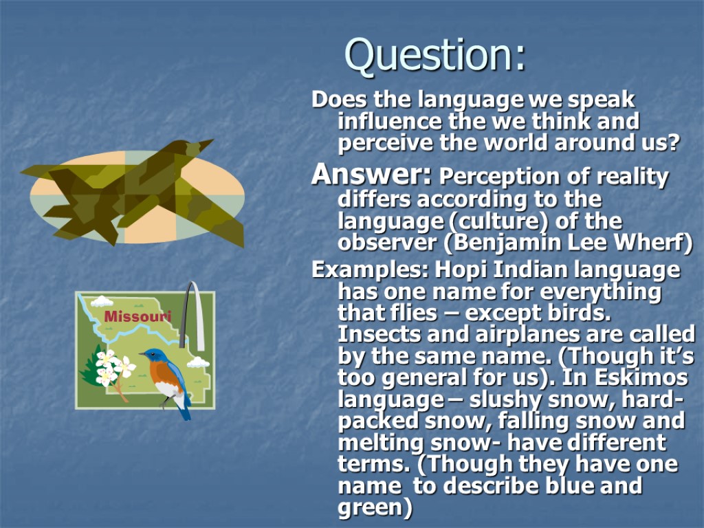 Question: Does the language we speak influence the we think and perceive the world